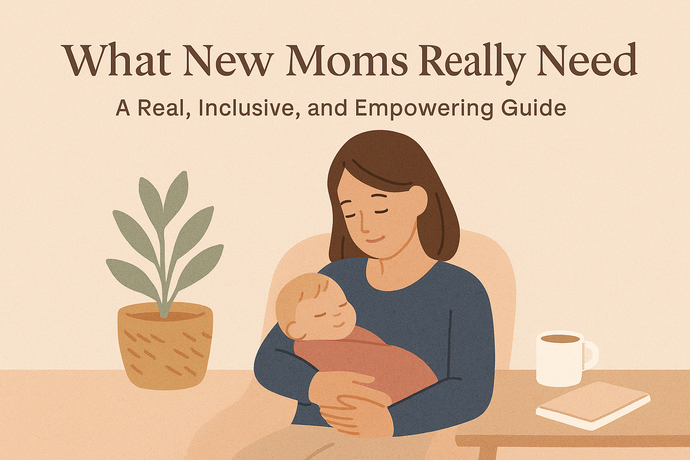 🧠 What New Moms Really Need: A Real, Inclusive, and Empowering Guide